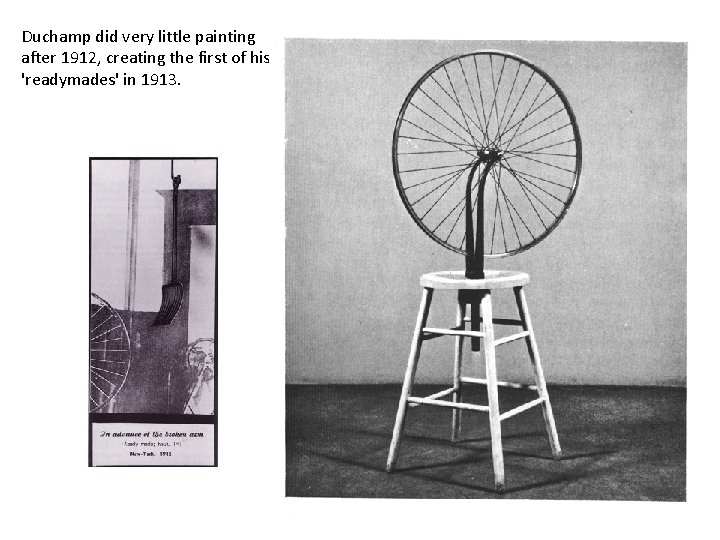 Duchamp did very little painting after 1912, creating the first of his 'readymades' in Duchamp did very little painting after 1912, creating the first of his 'readymades' in