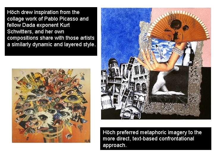 Höch drew inspiration from the collage work of Pablo Picasso and fellow Dada exponent Höch drew inspiration from the collage work of Pablo Picasso and fellow Dada exponent