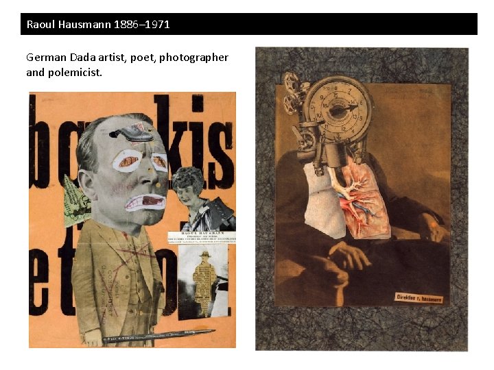 Raoul Hausmann 1886– 1971 German Dada artist, poet, photographer and polemicist. Raoul Hausmann 1886– 1971 German Dada artist, poet, photographer and polemicist.