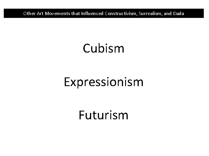 Other Art Movements that Influenced Constructivism, Surrealism, and Dada Cubism Expressionism Futurism Other Art Movements that Influenced Constructivism, Surrealism, and Dada Cubism Expressionism Futurism