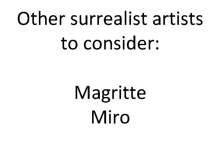 Other surrealist artists to consider: Magritte Miro Other surrealist artists to consider: Magritte Miro
