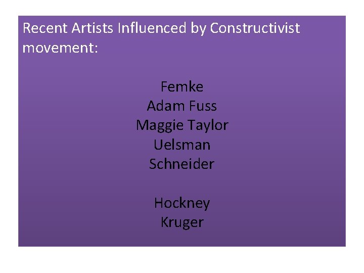 Recent Artists Influenced by Constructivist movement: Femke Adam Fuss Maggie Taylor Uelsman Schneider Hockney Recent Artists Influenced by Constructivist movement: Femke Adam Fuss Maggie Taylor Uelsman Schneider Hockney
