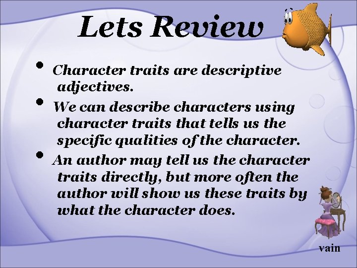 Lets Review • Character traits are descriptive adjectives. • We can describe characters using