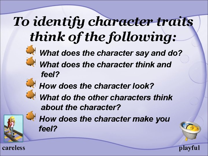 To identify character traits think of the following: What does the character say and