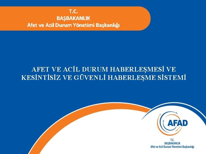 T. C. BAŞBAKANLIK Afet ve Acil Durum Yönetimi Başkanlığı AFET VE ACİL DURUM HABERLEŞMESİ