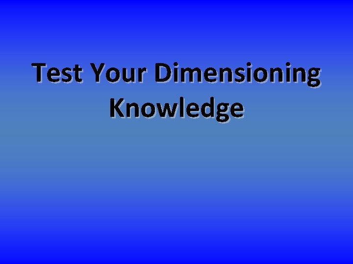 Test Your Dimensioning Knowledge 