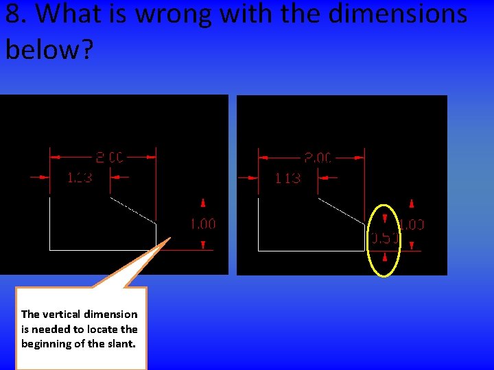 8. What is wrong with the dimensions below? The vertical dimension is needed to