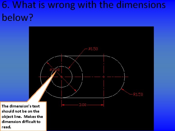 6. What is wrong with the dimensions below? The dimension’s text should not be