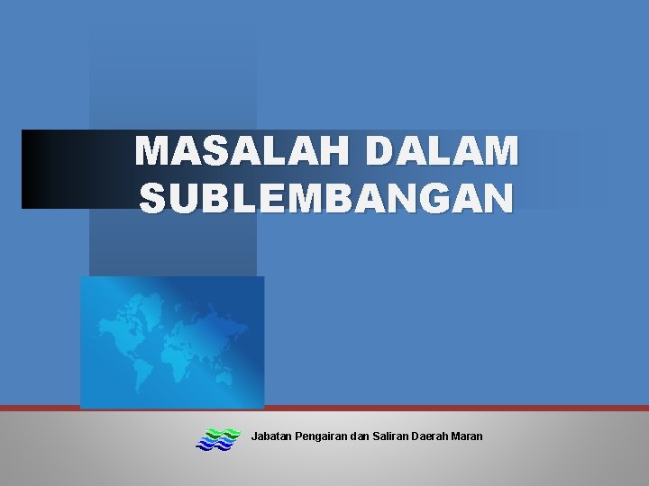 MASALAH DALAM SUBLEMBANGAN Jabatan Pengairan dan Saliran Daerah Maran 