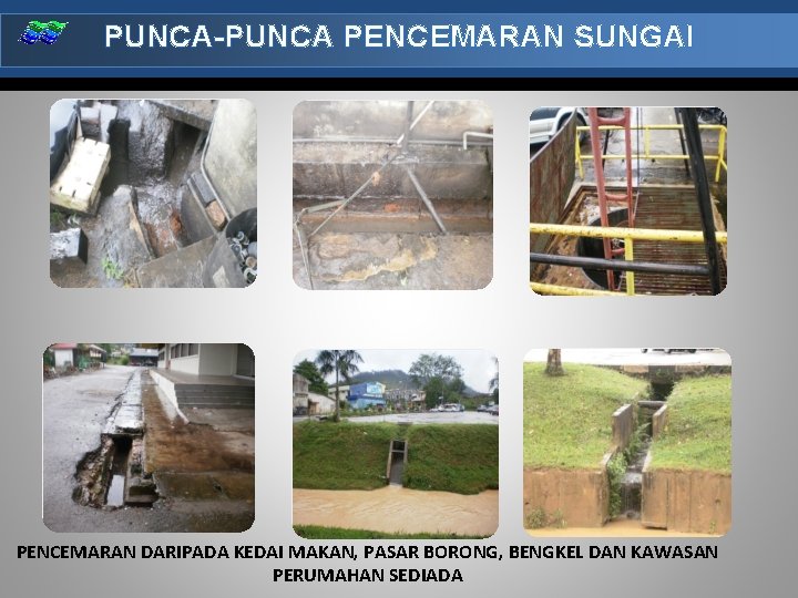 PUNCA-PUNCA PENCEMARAN SUNGAI PENCEMARAN DARIPADA KEDAI MAKAN, PASAR BORONG, BENGKEL DAN KAWASAN PERUMAHAN SEDIADA