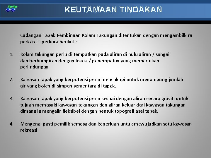 KEUTAMAAN TINDAKAN Cadangan Tapak Pembinaan Kolam Takungan ditentukan dengan mengambilkira perkara – perkara berikut