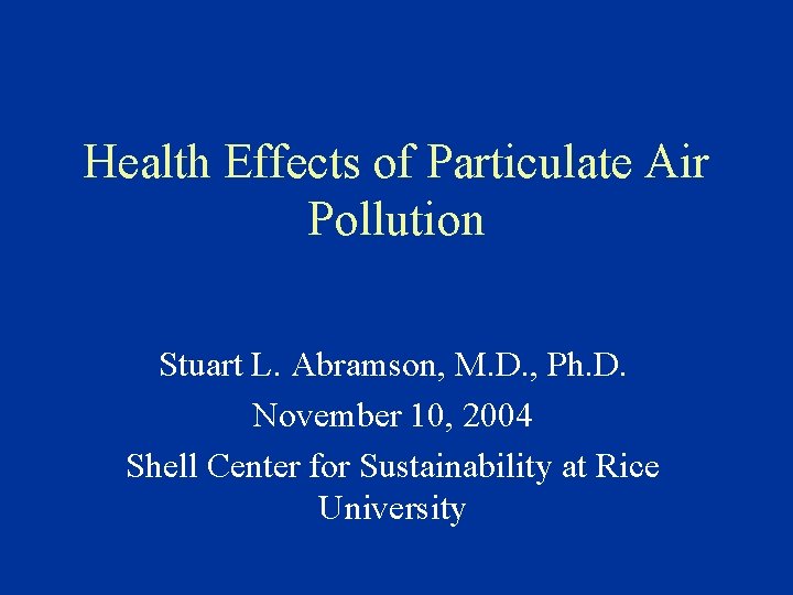 Health Effects of Particulate Air Pollution Stuart L. Abramson, M. D. , Ph. D.