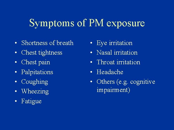 Symptoms of PM exposure • • Shortness of breath Chest tightness Chest pain Palpitations