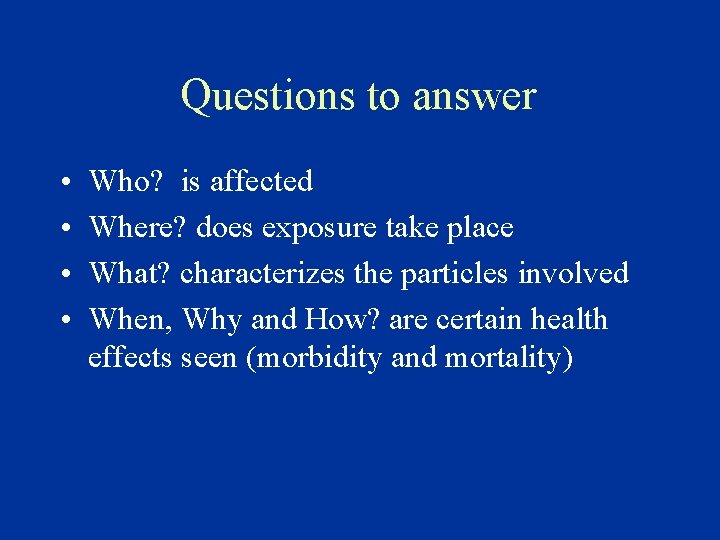 Questions to answer • • Who? is affected Where? does exposure take place What?