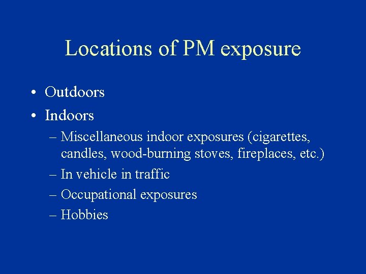Locations of PM exposure • Outdoors • Indoors – Miscellaneous indoor exposures (cigarettes, candles,