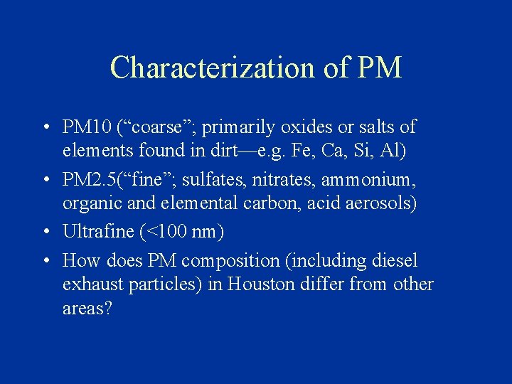 Characterization of PM • PM 10 (“coarse”; primarily oxides or salts of elements found