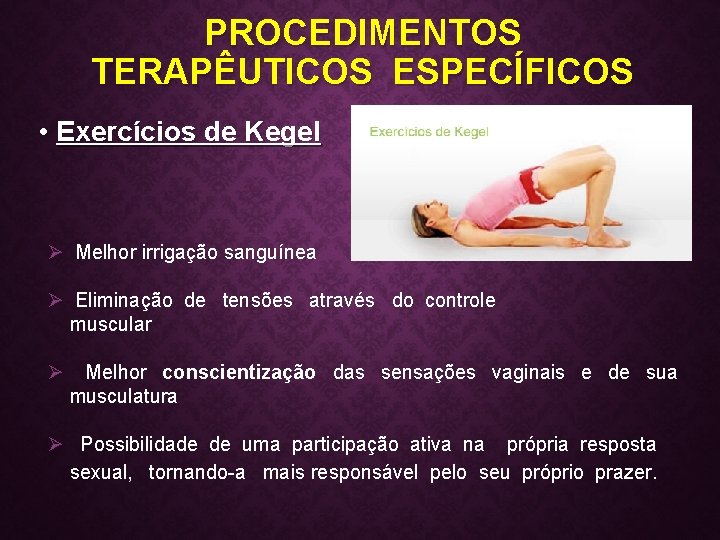 PROCEDIMENTOS TERAPÊUTICOS ESPECÍFICOS • Exercícios de Kegel Ø Melhor irrigação sanguínea Ø Eliminação de