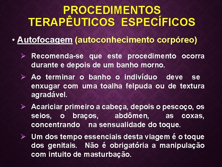 PROCEDIMENTOS TERAPÊUTICOS ESPECÍFICOS • Autofocagem (autoconhecimento corpóreo) Ø Recomenda-se que este procedimento ocorra durante