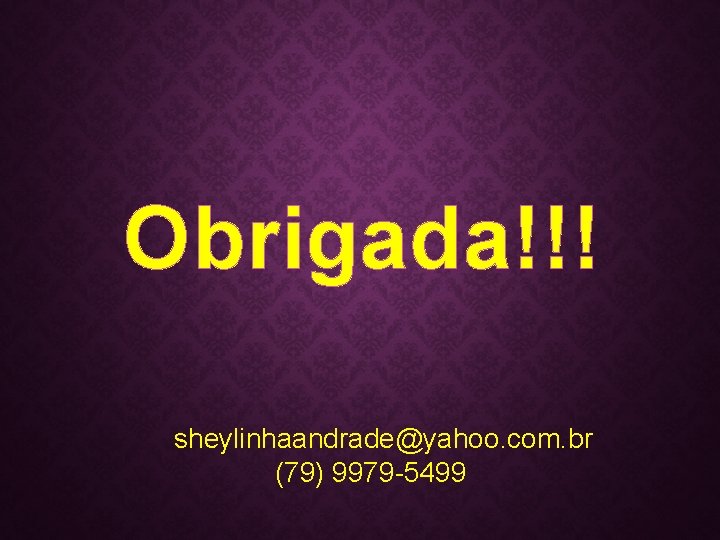 Obrigada!!! sheylinhaandrade@yahoo. com. br (79) 9979 -5499 