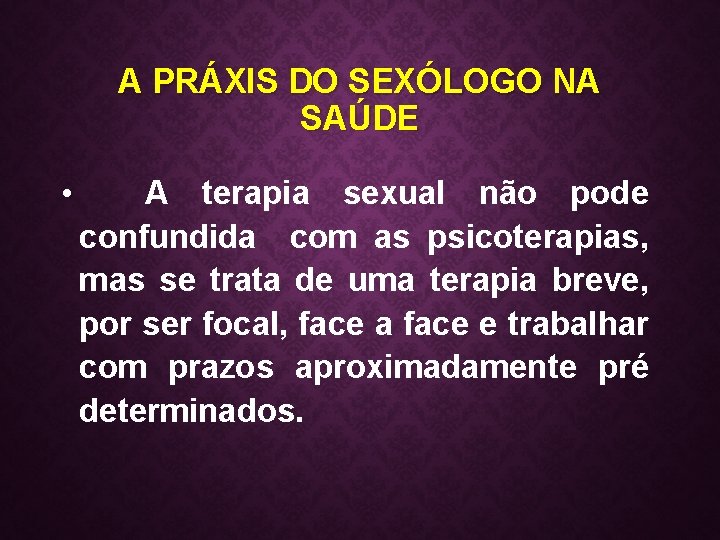 A PRÁXIS DO SEXÓLOGO NA SAÚDE • A terapia sexual não pode confundida com