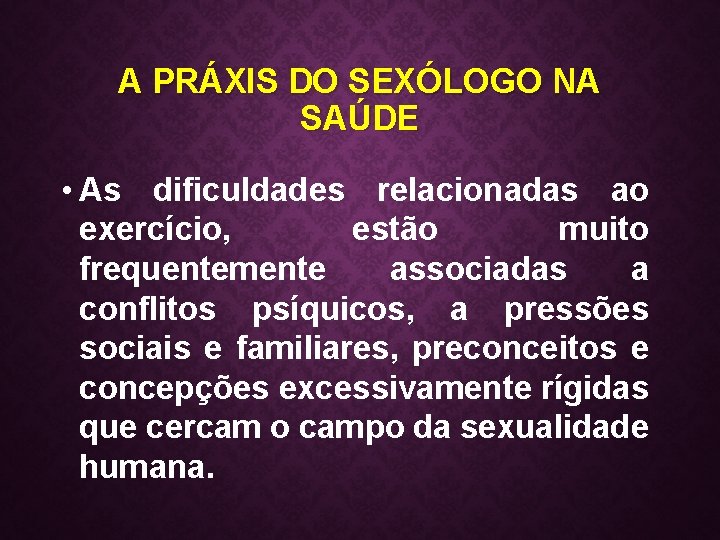 A PRÁXIS DO SEXÓLOGO NA SAÚDE • As dificuldades relacionadas ao exercício, estão muito