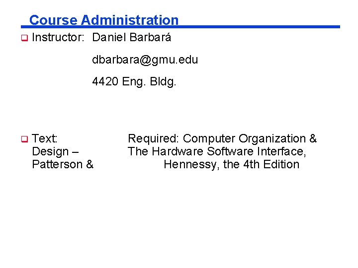Course Administration q Instructor: Daniel Barbará dbarbara@gmu. edu 4420 Eng. Bldg. q Text: Design Course Administration q Instructor: Daniel Barbará dbarbara@gmu. edu 4420 Eng. Bldg. q Text: Design