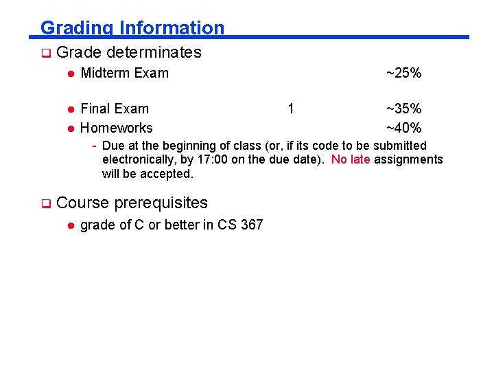 Grading Information q Grade determinates l Midterm Exam l Final Exam Homeworks l ~25% Grading Information q Grade determinates l Midterm Exam l Final Exam Homeworks l ~25%