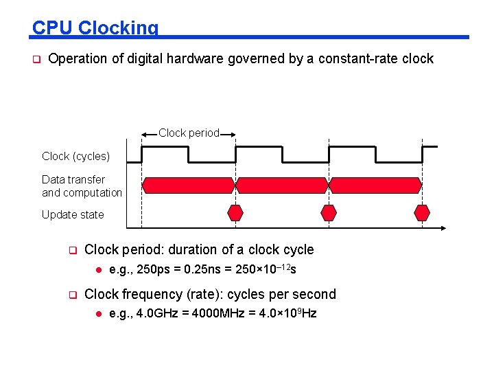 CPU Clocking q Operation of digital hardware governed by a constant-rate clock Clock period CPU Clocking q Operation of digital hardware governed by a constant-rate clock Clock period
