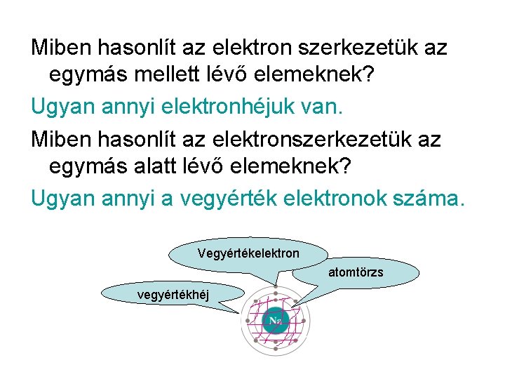 Miben hasonlít az elektron szerkezetük az egymás mellett lévő elemeknek? Ugyan annyi elektronhéjuk van.