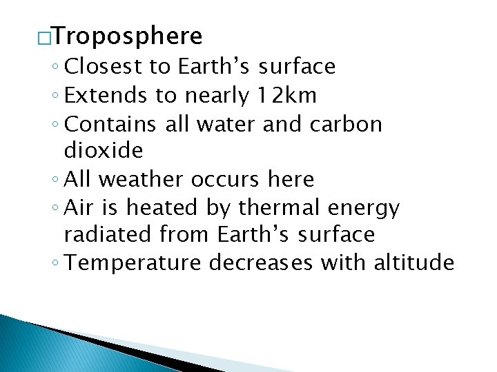 �Troposphere ◦ Closest to Earth’s surface ◦ Extends to nearly 12 km ◦ Contains