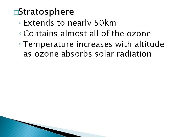 �Stratosphere ◦ Extends to nearly 50 km ◦ Contains almost all of the ozone