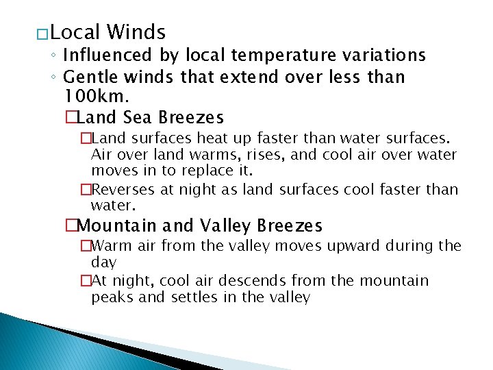 �Local Winds ◦ Influenced by local temperature variations ◦ Gentle winds that extend over