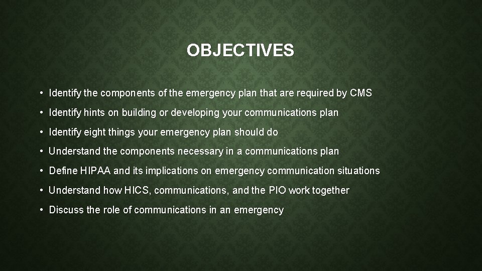 OBJECTIVES • Identify the components of the emergency plan that are required by CMS