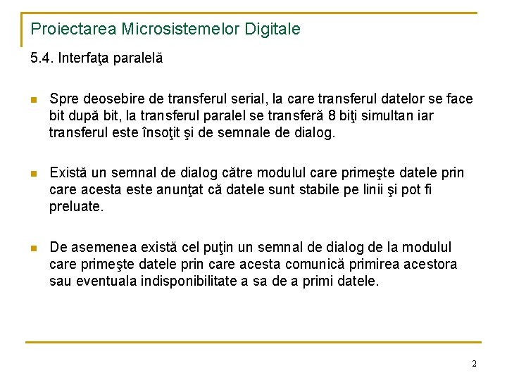 Proiectarea Microsistemelor Digitale 5. 4. Interfaţa paralelă n Spre deosebire de transferul serial, la