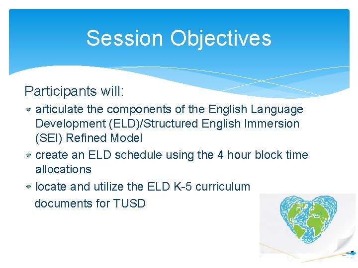 Session Objectives Participants will: articulate the components of the English Language Development (ELD)/Structured English Session Objectives Participants will: articulate the components of the English Language Development (ELD)/Structured English