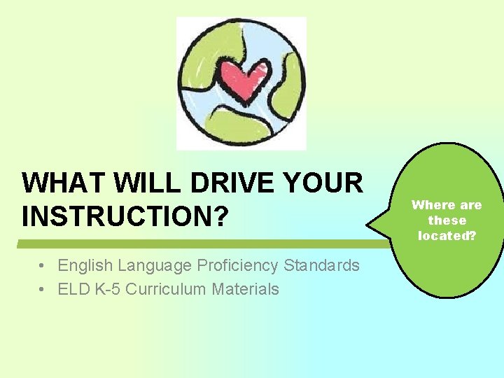 WHAT WILL DRIVE YOUR INSTRUCTION? • English Language Proficiency Standards • ELD K-5 Curriculum WHAT WILL DRIVE YOUR INSTRUCTION? • English Language Proficiency Standards • ELD K-5 Curriculum