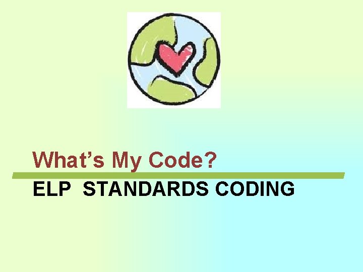 What’s My Code? ELP STANDARDS CODING What’s My Code? ELP STANDARDS CODING