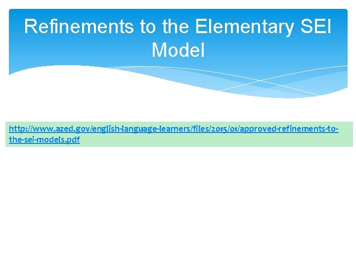 Refinements to the Elementary SEI Model http: //www. azed. gov/english-language-learners/files/2015/01/approved-refinements-tothe-sei-models. pdf Refinements to the Elementary SEI Model http: //www. azed. gov/english-language-learners/files/2015/01/approved-refinements-tothe-sei-models. pdf