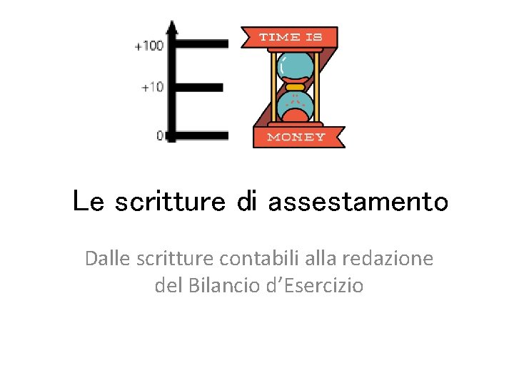 Le scritture di assestamento Dalle scritture contabili alla redazione del Bilancio d’Esercizio 