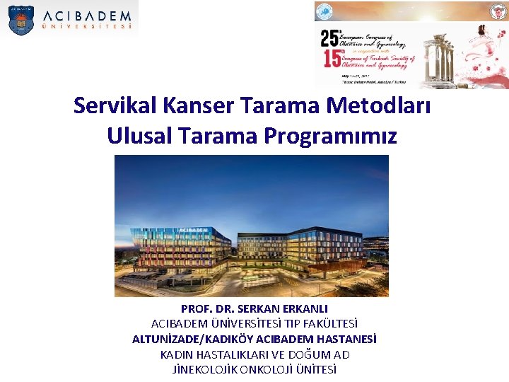 Servikal Kanser Tarama Metodları Ulusal Tarama Programımız PROF. DR. SERKANLI ACIBADEM ÜNİVERSİTESİ TIP FAKÜLTESİ