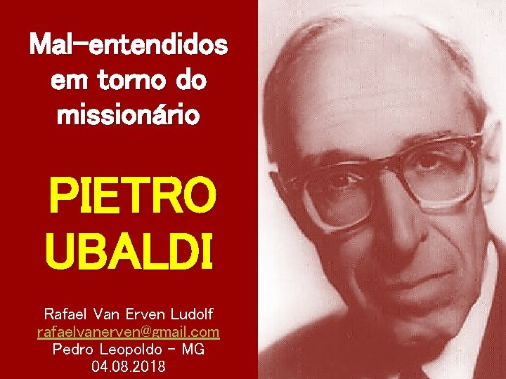Mal-entendidos em torno do missionário PIETRO UBALDI Rafael Van Erven Ludolf rafaelvanerven@gmail. com Pedro