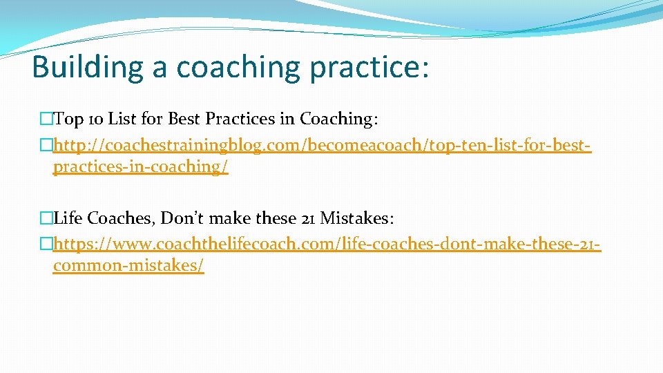 Building a coaching practice: �Top 10 List for Best Practices in Coaching: �http: //coachestrainingblog.