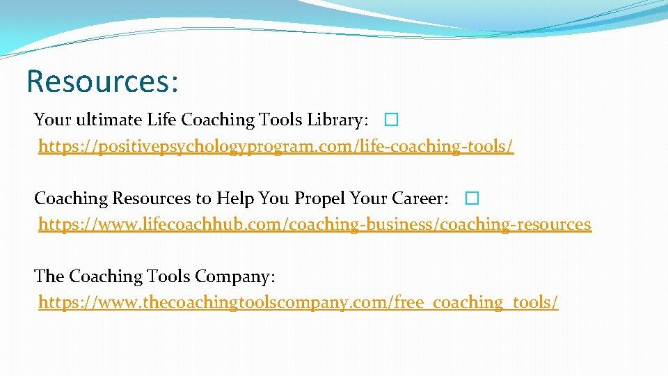 Resources: Your ultimate Life Coaching Tools Library: � https: //positivepsychologyprogram. com/life-coaching-tools/ Coaching Resources to