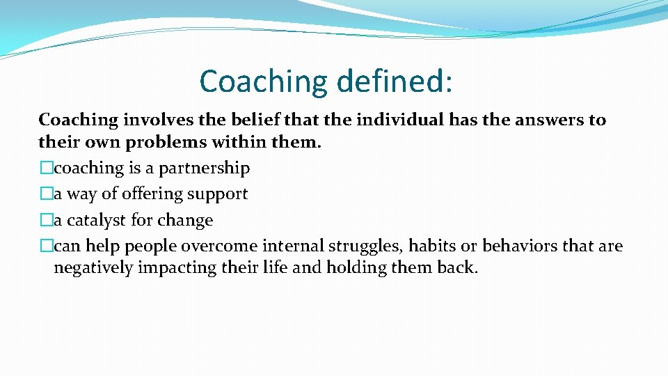 Coaching defined: Coaching involves the belief that the individual has the answers to their