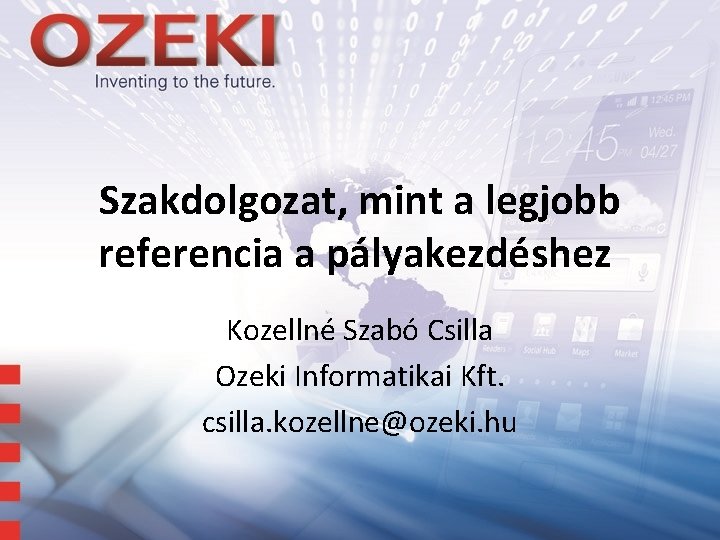 Szakdolgozat, mint a legjobb referencia a pályakezdéshez Kozellné Szabó Csilla Ozeki Informatikai Kft. csilla.