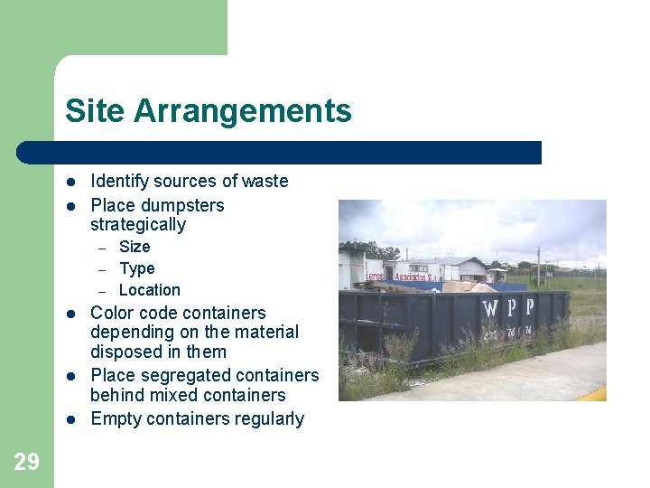 Site Arrangements l l Identify sources of waste Place dumpsters strategically – – –