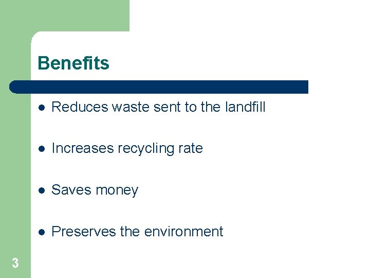 Benefits 3 l Reduces waste sent to the landfill l Increases recycling rate l