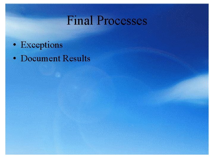 Final Processes • Exceptions • Document Results 