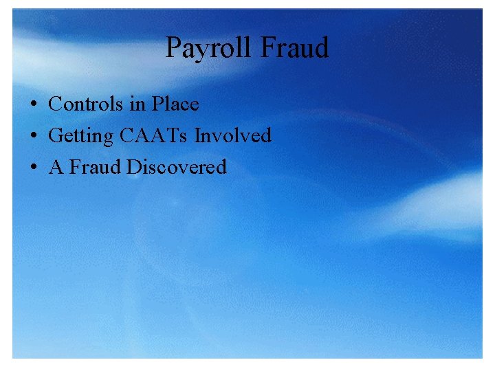 Payroll Fraud • Controls in Place • Getting CAATs Involved • A Fraud Discovered