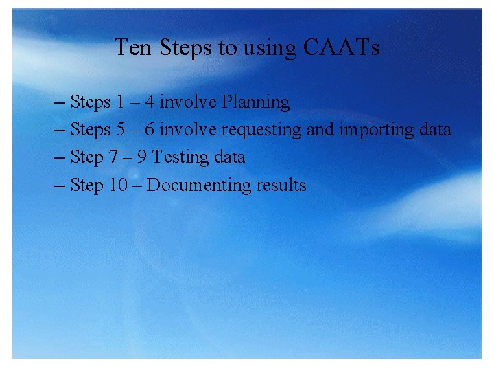 Ten Steps to using CAATs – Steps 1 – 4 involve Planning – Steps